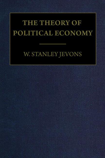 The Theory of Political Economy by W. Stanley Jevons The Theory of Political Economy by W. Stanley Jevons